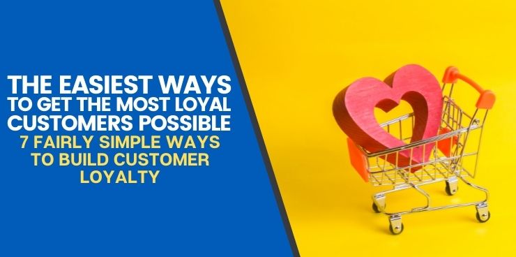 7 Fairly Simple Ways To Build Customer Loyalty﻿