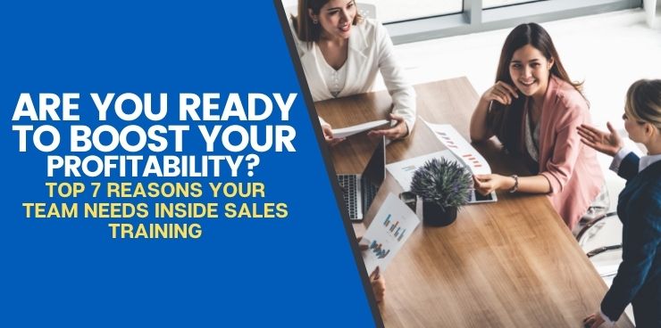 Top 7 Reasons Your Team Needs Inside Sales Training