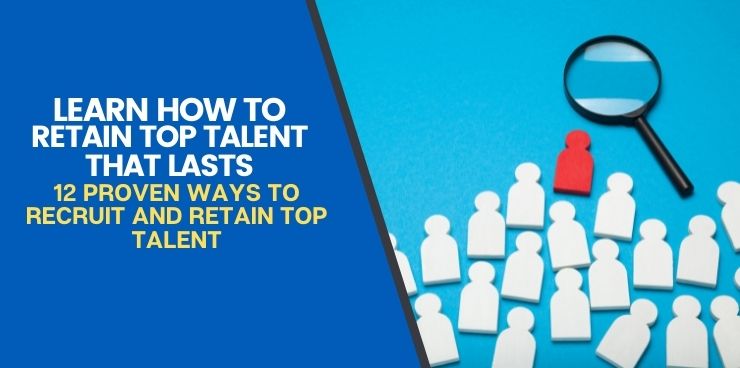 12 Proven Ways To Recruit and Retain Top Talent