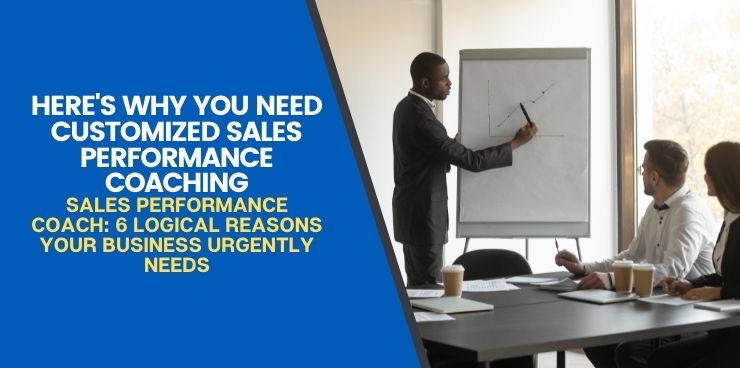 Sales Performance Coach: 6 Logical Reasons Your Business Urgently Needs