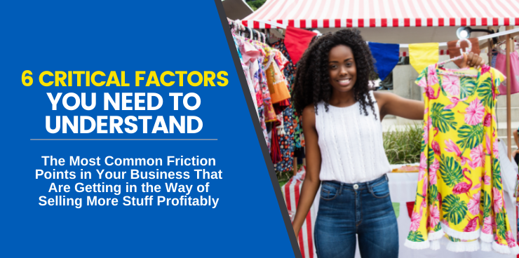 The Most Common Friction Points in Your Business That Are Getting in the Way of Selling More Stuff Profitably