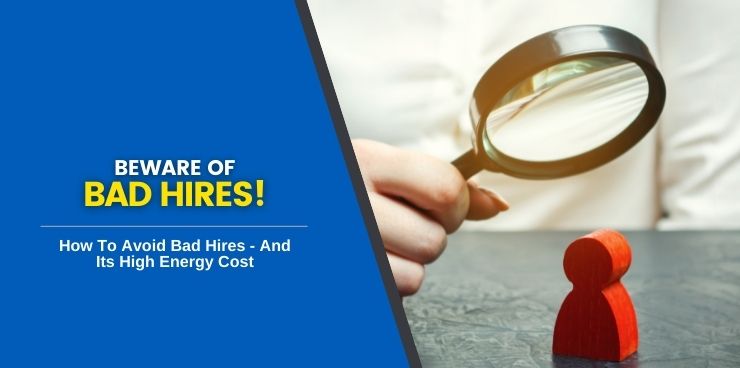 How To Avoid Bad Hires - And Its High Energy Cost
