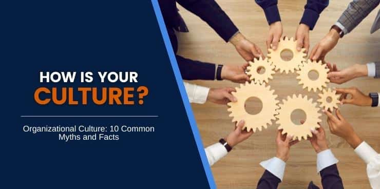 Organizational Culture: 10 Common Myths and Facts