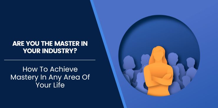 How To Achieve Mastery In Any Area Of Your Life